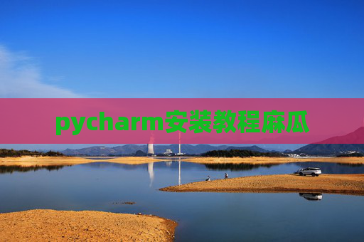 pycharm安装教程麻瓜